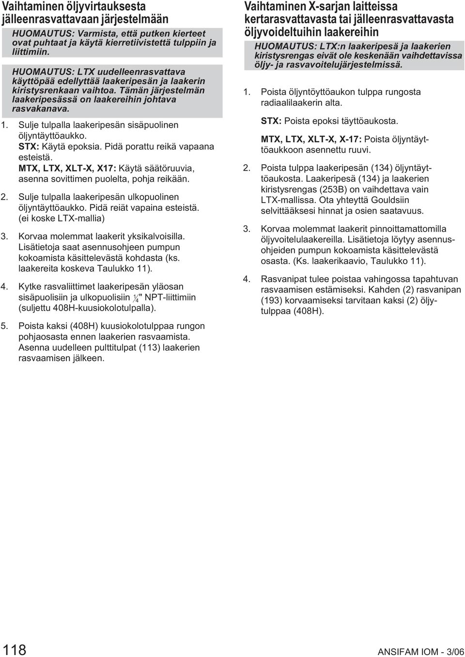 Sulje tulpalla laakeripesän sisäpuolinen öljyntäyttöaukko. STX: Käytä epoksia. Pidä porattu reikä vapaana esteistä. MTX, LTX, XLT-X, X17: Käytä säätöruuvia, asenna sovittimen puolelta, pohja reikään.