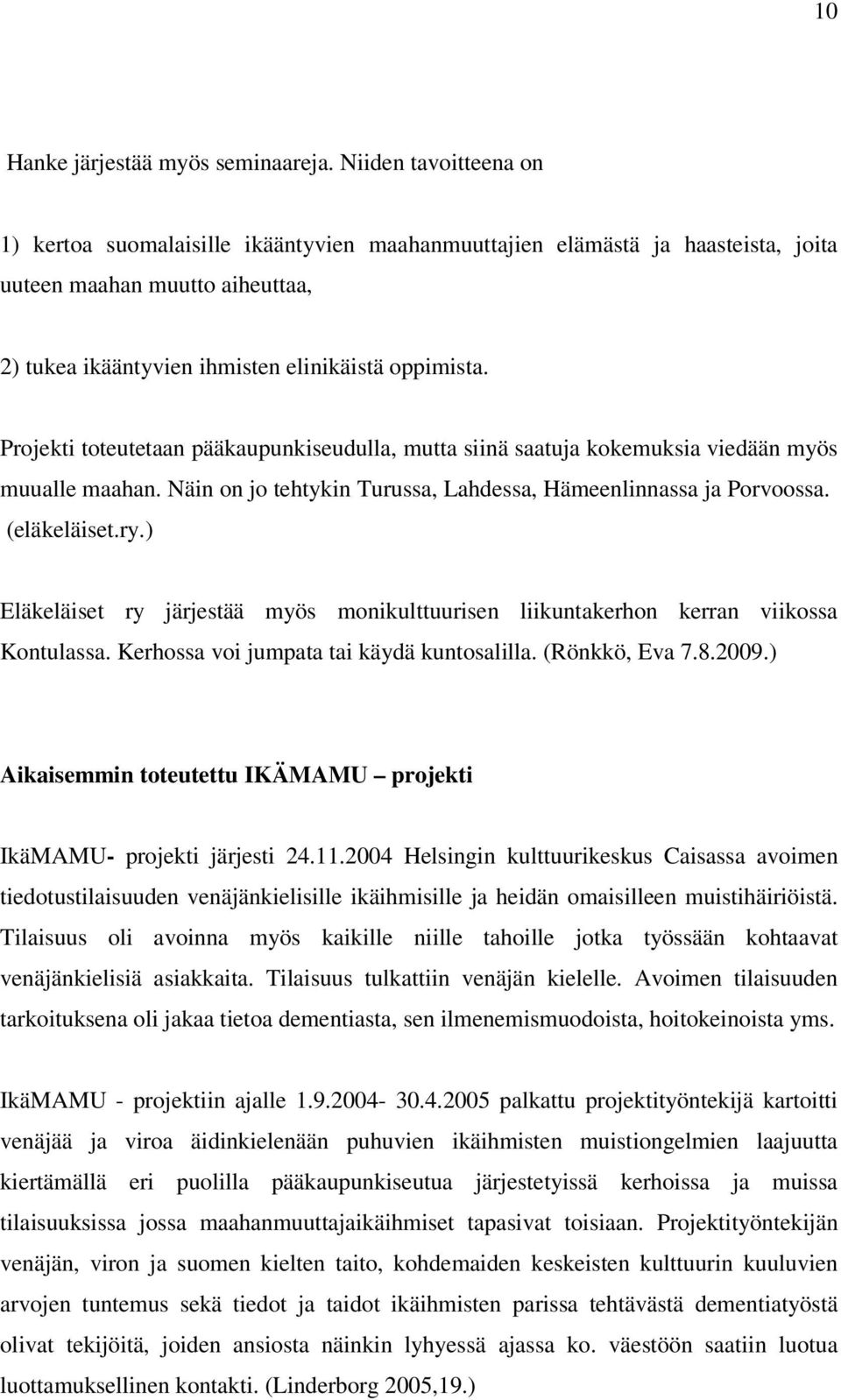 Projekti toteutetaan pääkaupunkiseudulla, mutta siinä saatuja kokemuksia viedään myös muualle maahan. Näin on jo tehtykin Turussa, Lahdessa, Hämeenlinnassa ja Porvoossa. (eläkeläiset.ry.