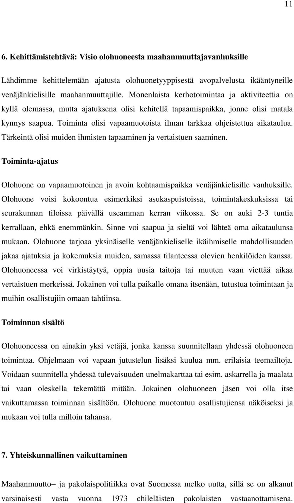 Toiminta olisi vapaamuotoista ilman tarkkaa ohjeistettua aikataulua. Tärkeintä olisi muiden ihmisten tapaaminen ja vertaistuen saaminen.