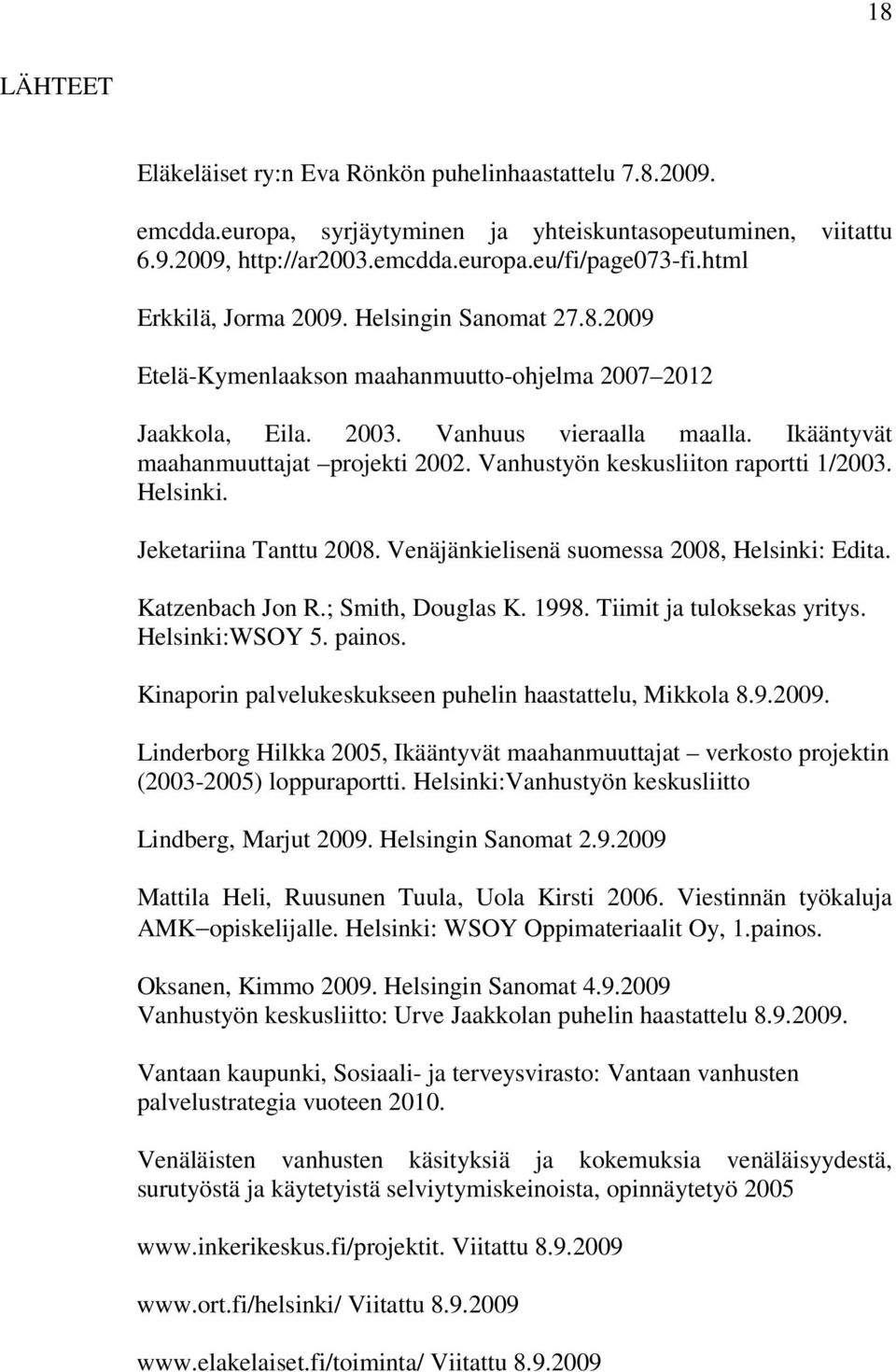 Vanhustyön keskusliiton raportti 1/2003. Helsinki. Jeketariina Tanttu 2008. Venäjänkielisenä suomessa 2008, Helsinki: Edita. Katzenbach Jon R.; Smith, Douglas K. 1998. Tiimit ja tuloksekas yritys.