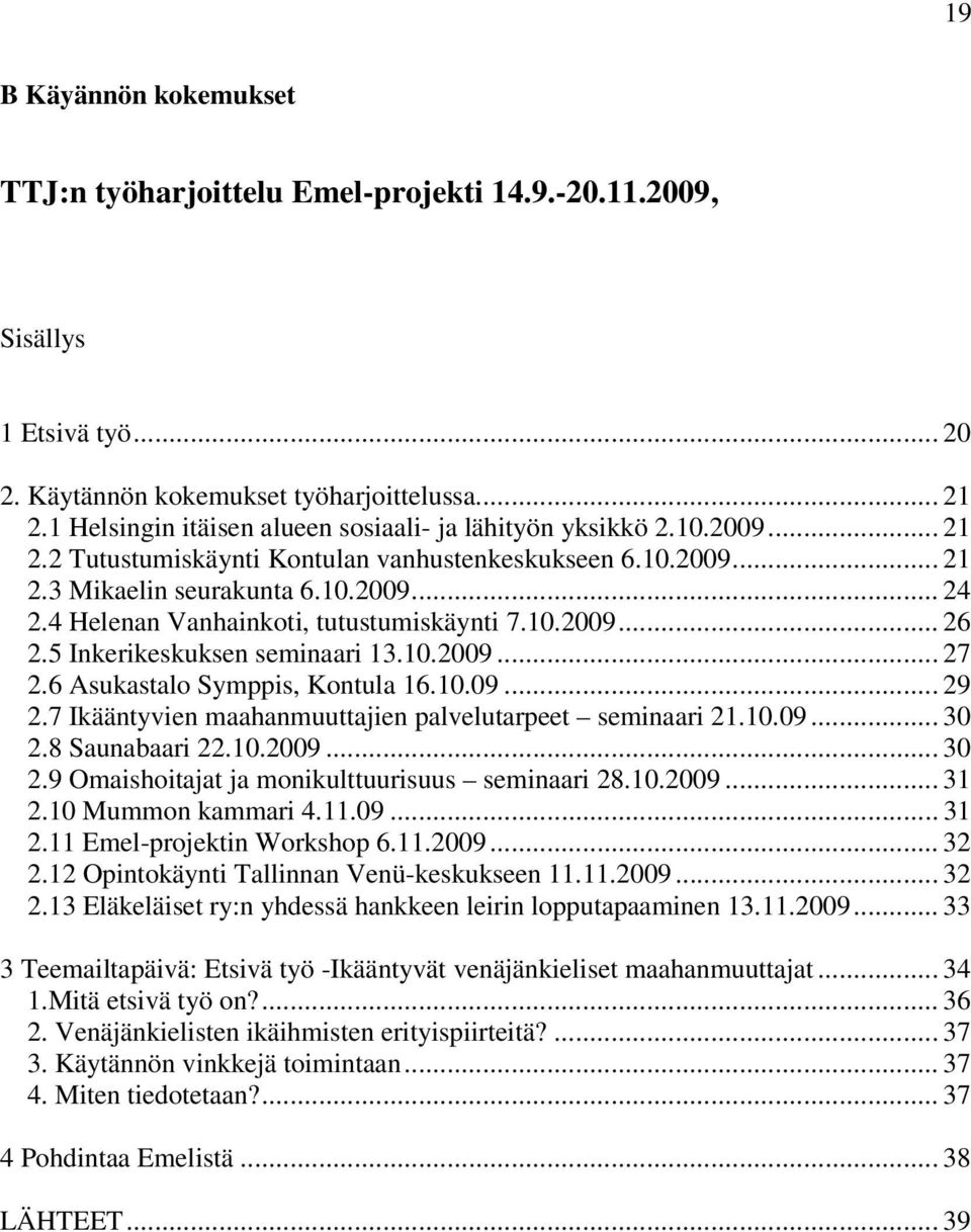 4 Helenan Vanhainkoti, tutustumiskäynti 7.10.2009... 26 2.5 Inkerikeskuksen seminaari 13.10.2009... 27 2.6 Asukastalo Symppis, Kontula 16.10.09... 29 2.