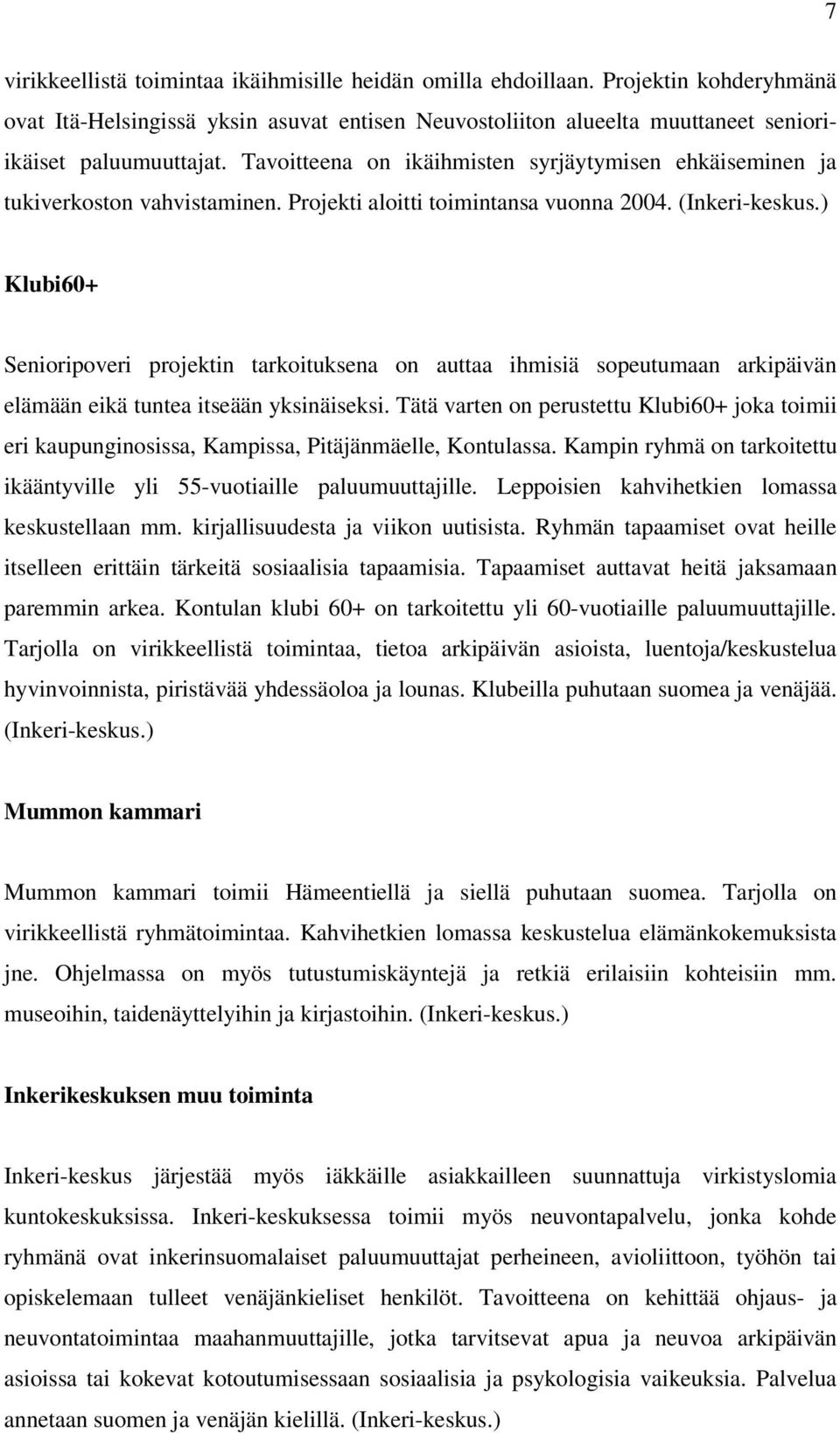 ) Klubi60+ Senioripoveri projektin tarkoituksena on auttaa ihmisiä sopeutumaan arkipäivän elämään eikä tuntea itseään yksinäiseksi.