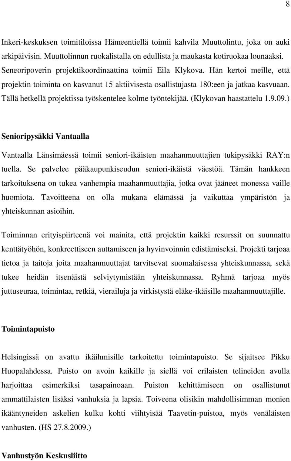 Tällä hetkellä projektissa työskentelee kolme työntekijää. (Klykovan haastattelu 1.9.09.