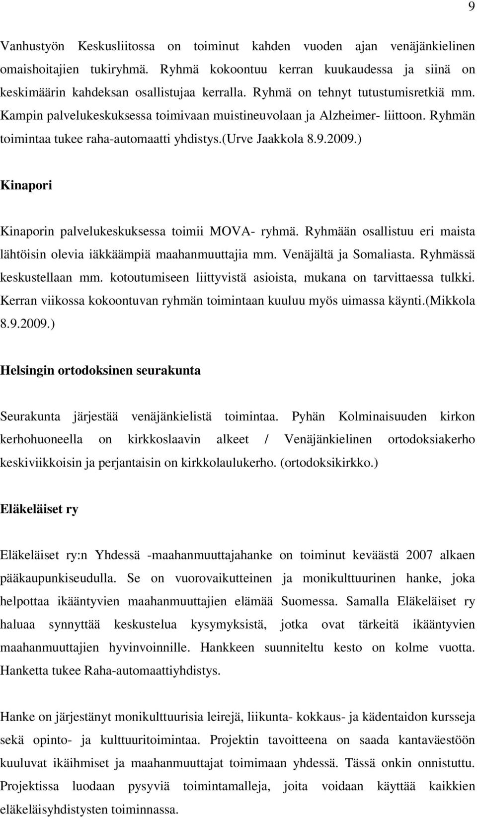 ) Kinapori Kinaporin palvelukeskuksessa toimii MOVA- ryhmä. Ryhmään osallistuu eri maista lähtöisin olevia iäkkäämpiä maahanmuuttajia mm. Venäjältä ja Somaliasta. Ryhmässä keskustellaan mm.