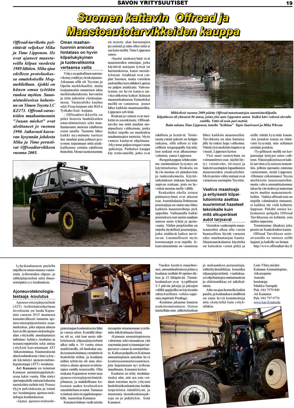 Offroad-varusteiden maahantuonnin "Juuan miehet" ovat aloittaneet jo vuonna 1990. Jatkuvasti kasvavan kysynnän johdosta Mika ja Timo perustivat Offroadtarvikkeen vuonna 2005.