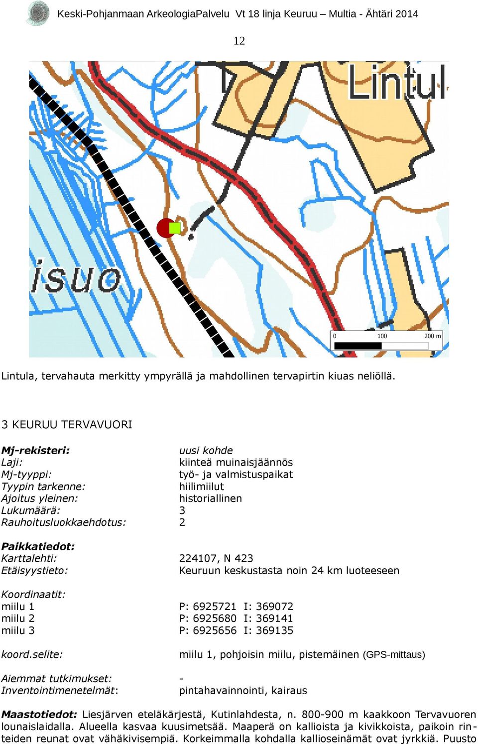 historiallinen 3 2 Paikkatiedot: Karttalehti: Etäisyystieto: 224107, N 423 Keuruun keskustasta noin 24 km luoteeseen Koordinaatit: miilu 1 miilu 2 miilu 3 P: 6925721 I: 369072 P: 6925680 I: 369141 P: