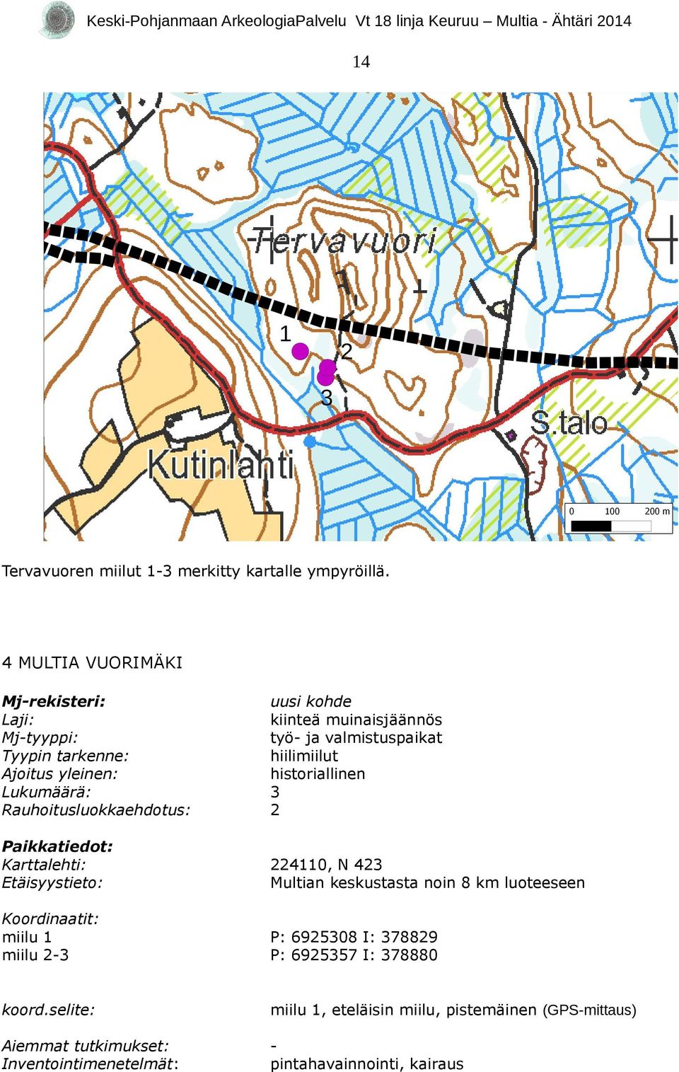 muinaisjäännös työ- ja valmistuspaikat hiilimiilut historiallinen 3 2 Paikkatiedot: Karttalehti: Etäisyystieto: 224110, N 423 Multian