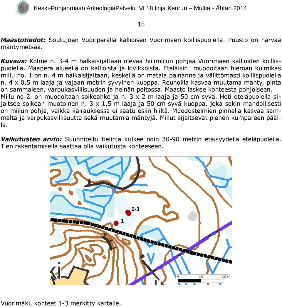 4 m halkaisijaltaan, keskellä on matala painanne ja välittömästi koillispuolella n. 4 x 0,5 m laaja ja vajaan metrin syvyinen kuoppa.