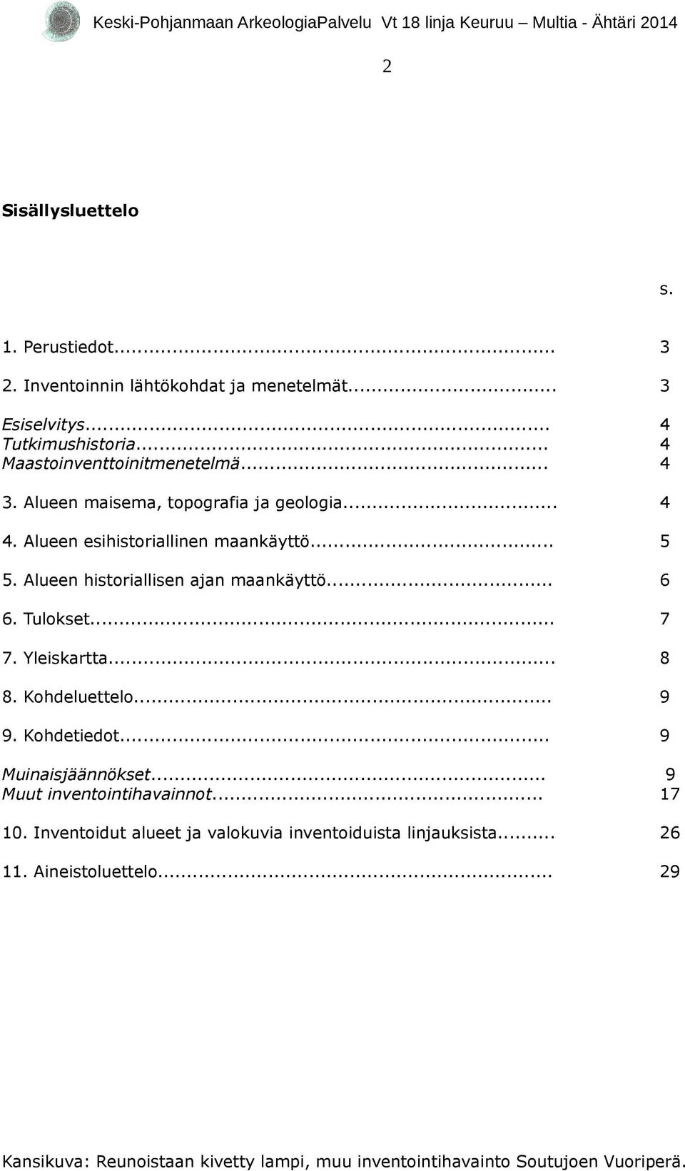 Tulokset... 7 7. Yleiskartta... 8 8. Kohdeluettelo... 9 9. Kohdetiedot... 9 Muinaisjäännökset... Muut inventointihavainnot... 9 17 10.