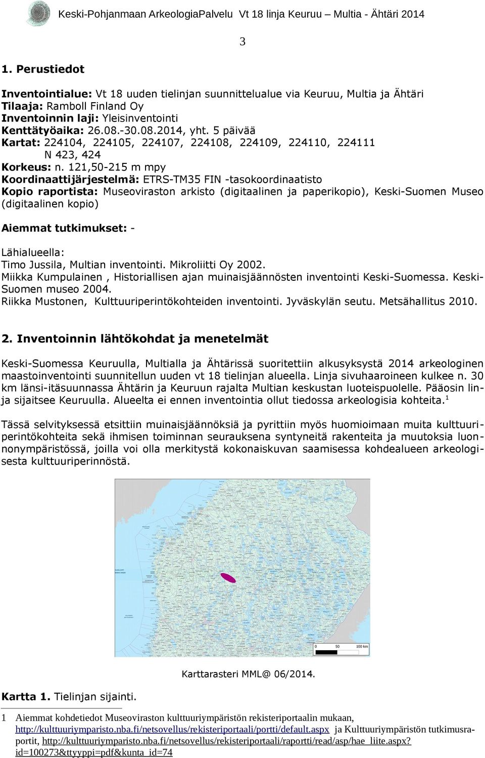 121,50-215 m mpy Koordinaattijärjestelmä: ETRS-TM35 FIN -tasokoordinaatisto Kopio raportista: Museoviraston arkisto (digitaalinen ja paperikopio), Keski-Suomen Museo (digitaalinen kopio) Aiemmat