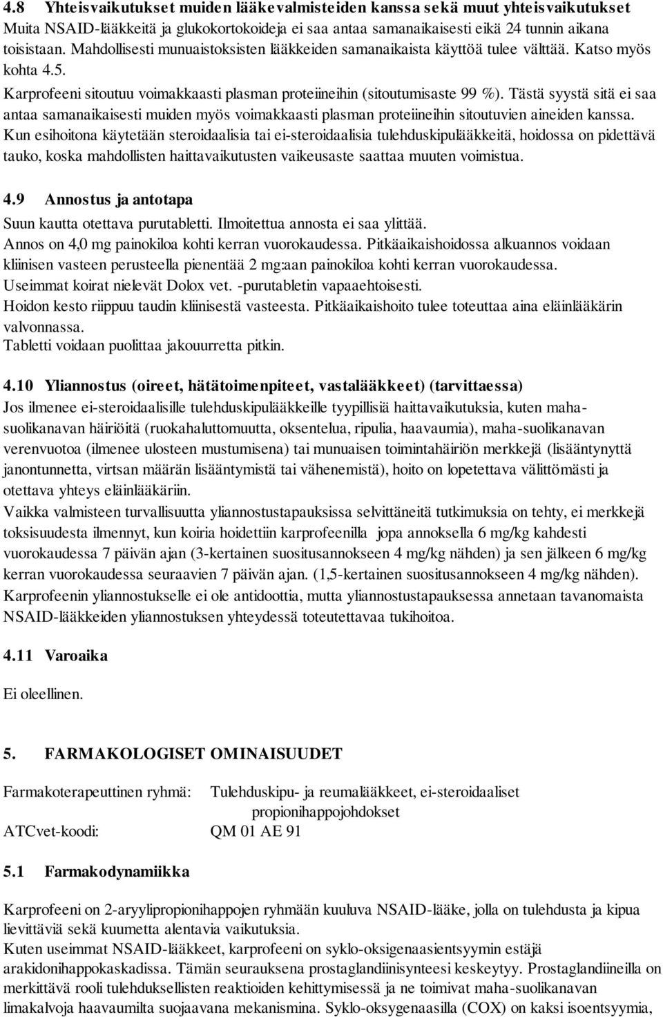 Tästä syystä sitä ei saa antaa samanaikaisesti muiden myös voimakkaasti plasman proteiineihin sitoutuvien aineiden kanssa.