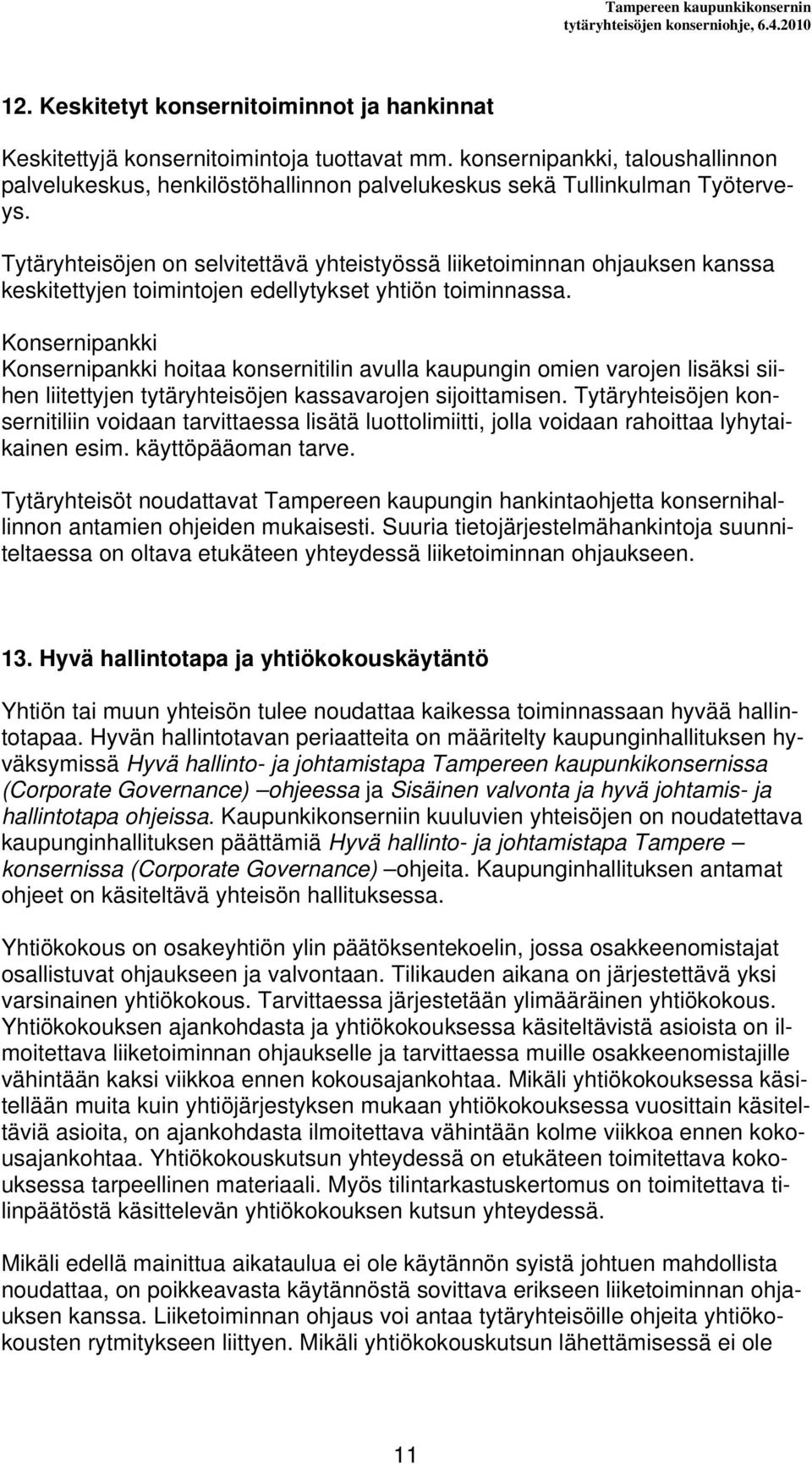 Tytäryhteisöjen on selvitettävä yhteistyössä liiketoiminnan ohjauksen kanssa keskitettyjen toimintojen edellytykset yhtiön toiminnassa.