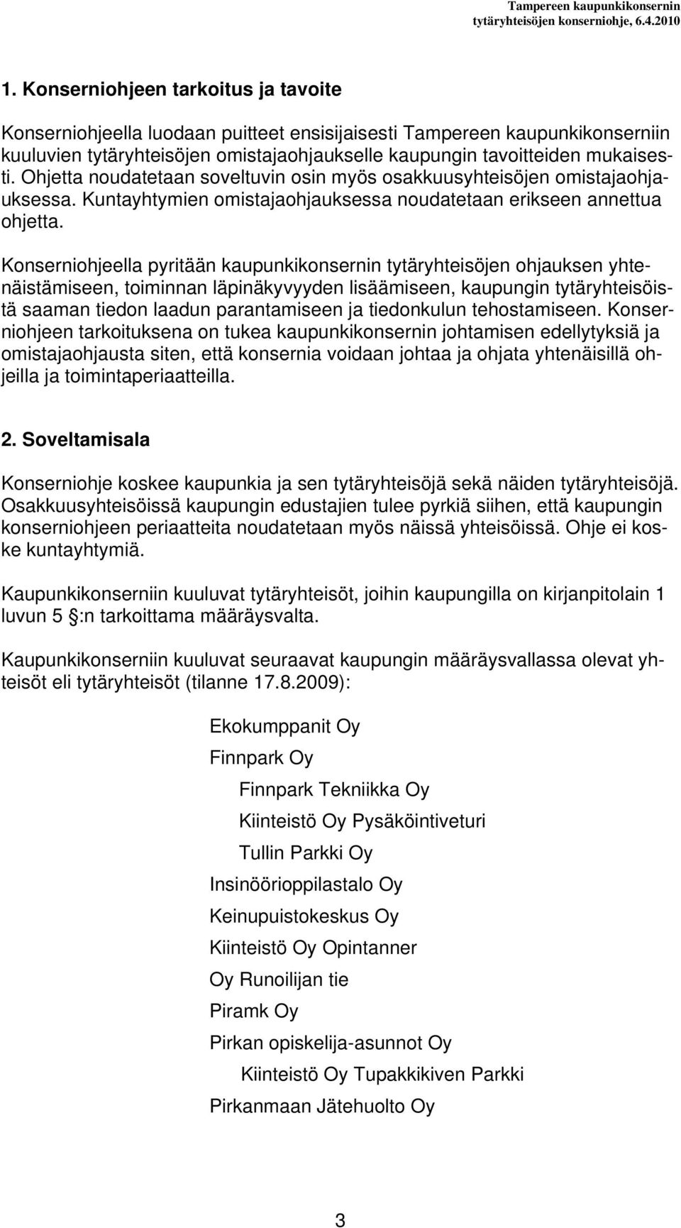 Konserniohjeella pyritään kaupunkikonsernin tytäryhteisöjen ohjauksen yhtenäistämiseen, toiminnan läpinäkyvyyden lisäämiseen, kaupungin tytäryhteisöistä saaman tiedon laadun parantamiseen ja