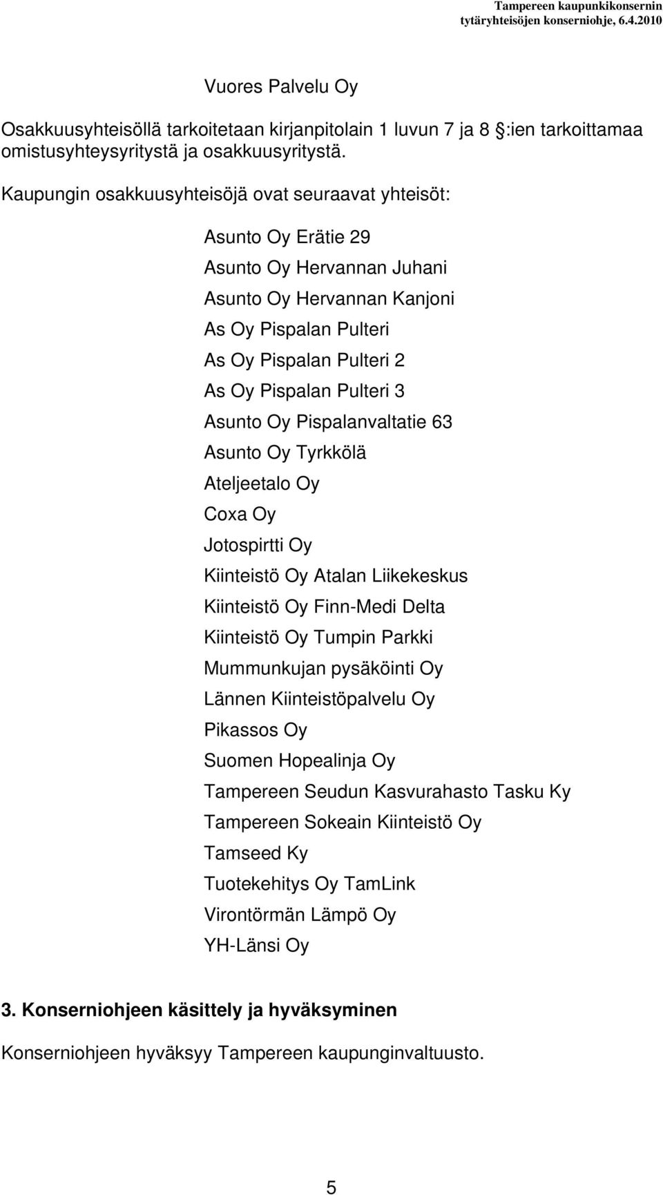 3 Asunto Oy Pispalanvaltatie 63 Asunto Oy Tyrkkölä Ateljeetalo Oy Coxa Oy Jotospirtti Oy Kiinteistö Oy Atalan Liikekeskus Kiinteistö Oy Finn-Medi Delta Kiinteistö Oy Tumpin Parkki Mummunkujan