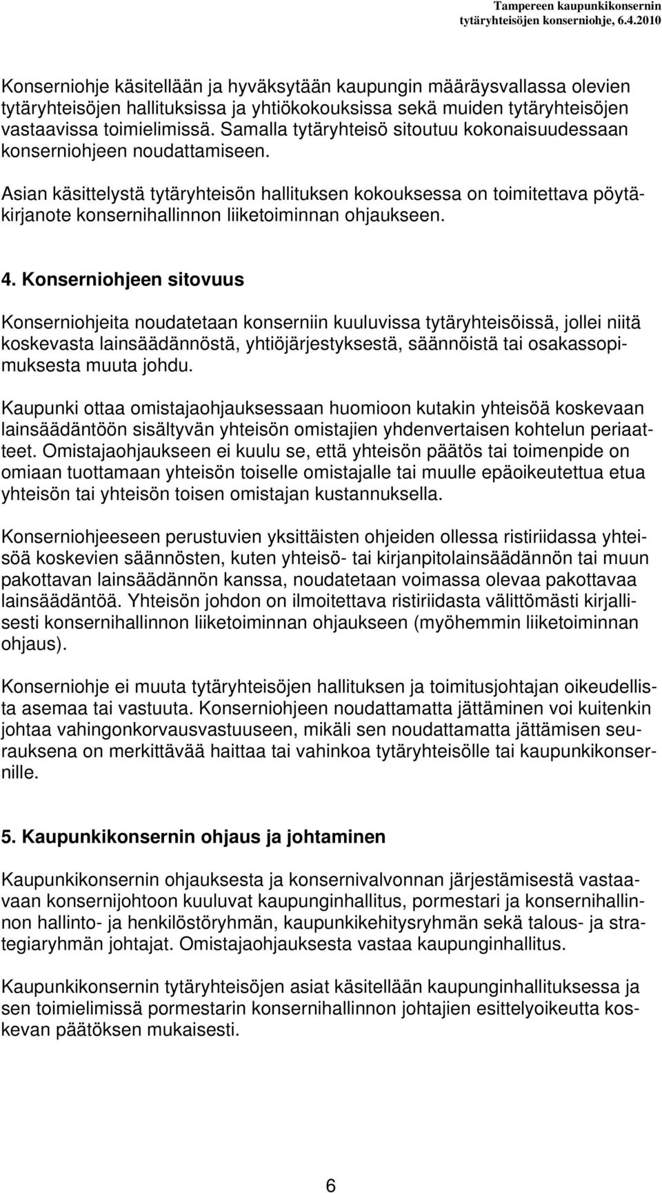 Asian käsittelystä tytäryhteisön hallituksen kokouksessa on toimitettava pöytäkirjanote konsernihallinnon liiketoiminnan ohjaukseen. 4.