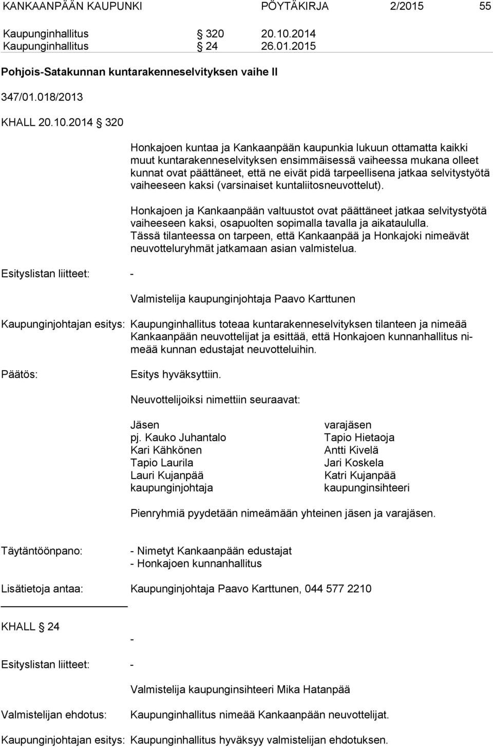 2014 320 Esityslistan liitteet: - Honkajoen kuntaa ja Kankaanpään kaupunkia lukuun ottamatta kaikki muut kuntarakenneselvityksen ensimmäisessä vaiheessa mukana olleet kun nat ovat päättäneet, että ne