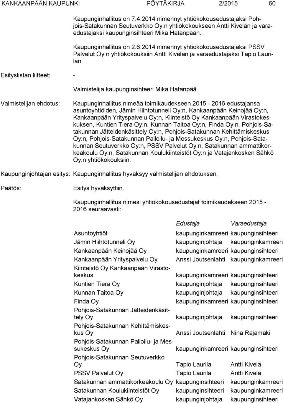 2014 nimennyt yhtiökokousedustajaksi PSSV Pal ve lut Oy:n yhtiökokouksiin Antti Kivelän ja va ra edus ta jak si Tapio Lau rilan.