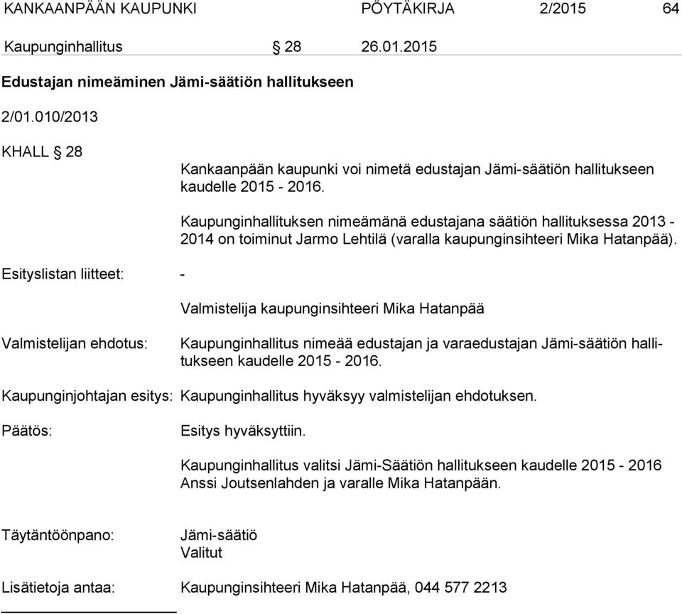 Esityslistan liitteet: - Kaupunginhallituksen nimeämänä edustajana säätiön hallituksessa 2013-2014 on toiminut Jarmo Lehtilä (varalla kaupunginsihteeri Mika Hatanpää).