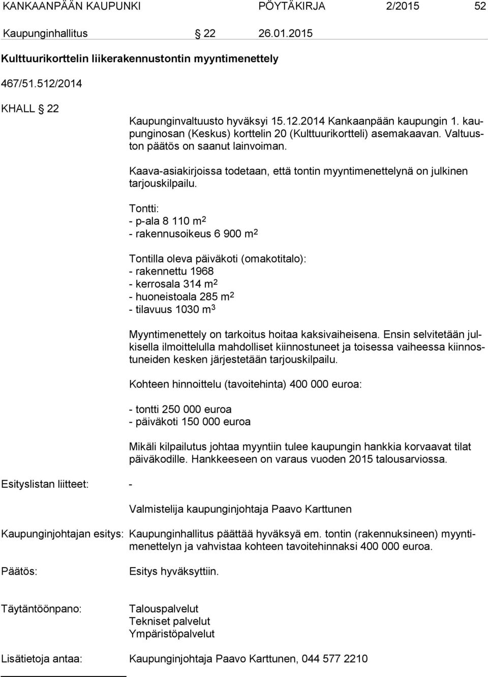 Esityslistan liitteet: - Kaava-asiakirjoissa todetaan, että tontin myyntimenettelynä on julkinen tar jous kil pai lu.