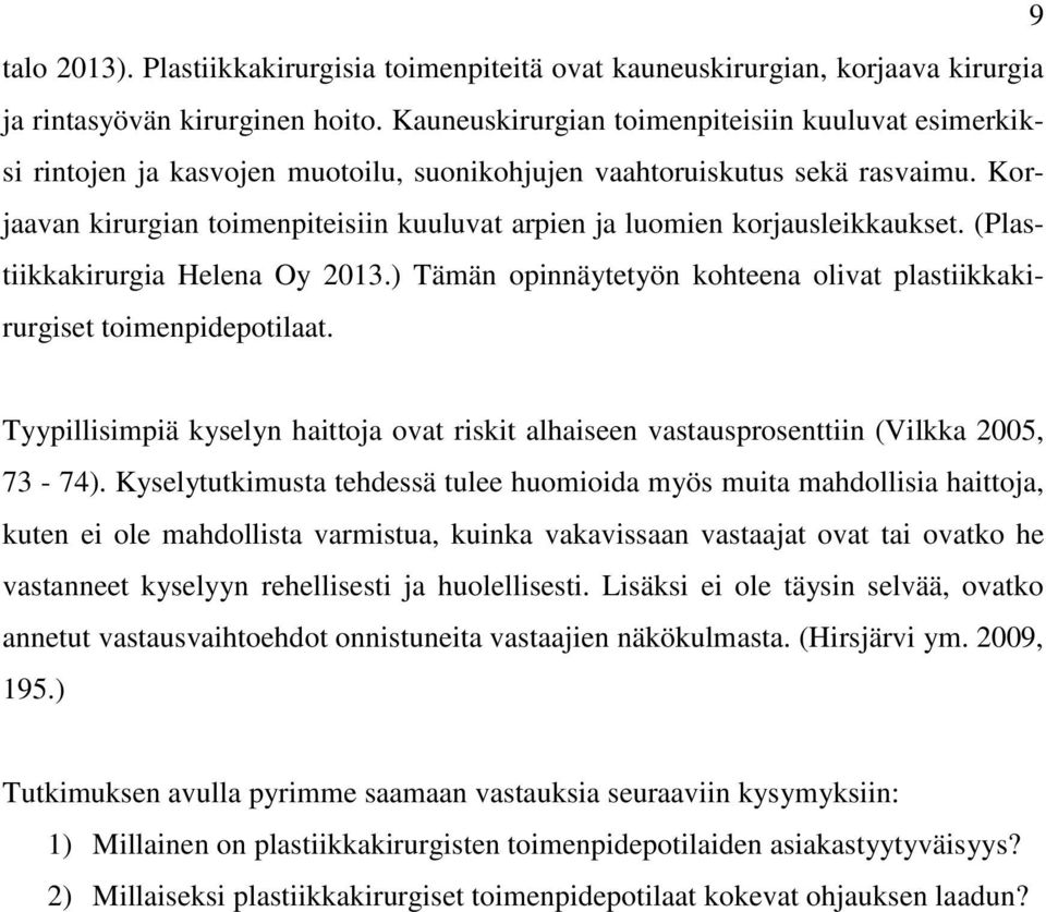 Korjaavan kirurgian toimenpiteisiin kuuluvat arpien ja luomien korjausleikkaukset. (Plastiikkakirurgia Helena Oy 2013.) Tämän opinnäytetyön kohteena olivat plastiikkakirurgiset toimenpidepotilaat.