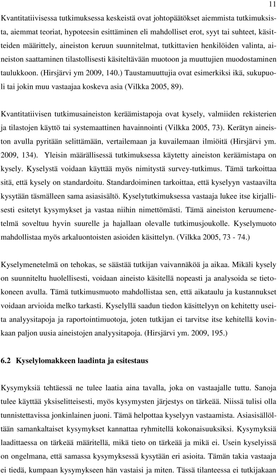 ) Taustamuuttujia ovat esimerkiksi ikä, sukupuoli tai jokin muu vastaajaa koskeva asia (Vilkka 2005, 89).