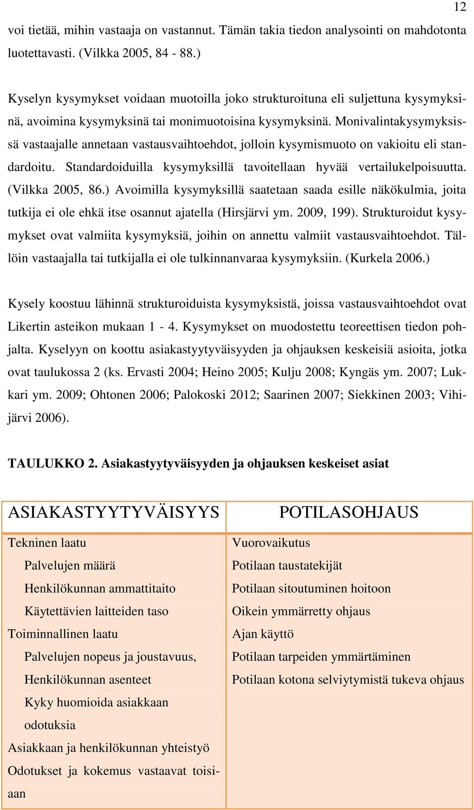 Monivalintakysymyksissä vastaajalle annetaan vastausvaihtoehdot, jolloin kysymismuoto on vakioitu eli standardoitu. Standardoiduilla kysymyksillä tavoitellaan hyvää vertailukelpoisuutta.