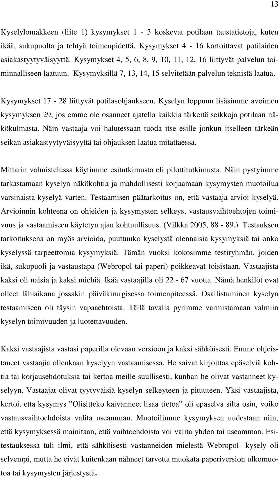 Kyselyn loppuun lisäsimme avoimen kysymyksen 29, jos emme ole osanneet ajatella kaikkia tärkeitä seikkoja potilaan näkökulmasta.