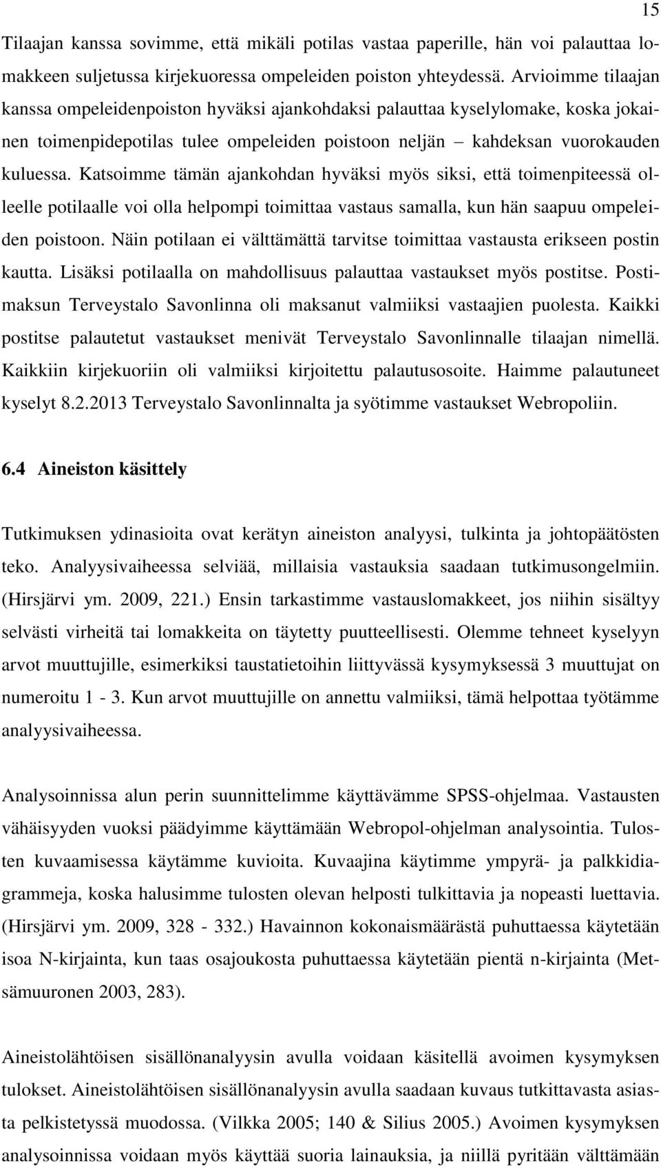 Katsoimme tämän ajankohdan hyväksi myös siksi, että toimenpiteessä olleelle potilaalle voi olla helpompi toimittaa vastaus samalla, kun hän saapuu ompeleiden poistoon.