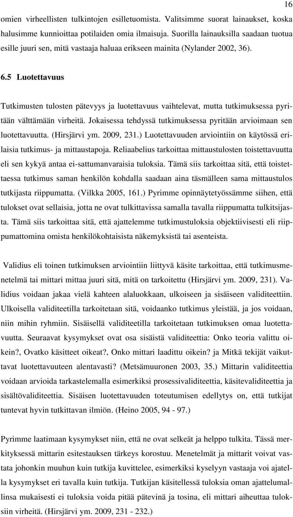 5 Luotettavuus Tutkimusten tulosten pätevyys ja luotettavuus vaihtelevat, mutta tutkimuksessa pyritään välttämään virheitä. Jokaisessa tehdyssä tutkimuksessa pyritään arvioimaan sen luotettavuutta.