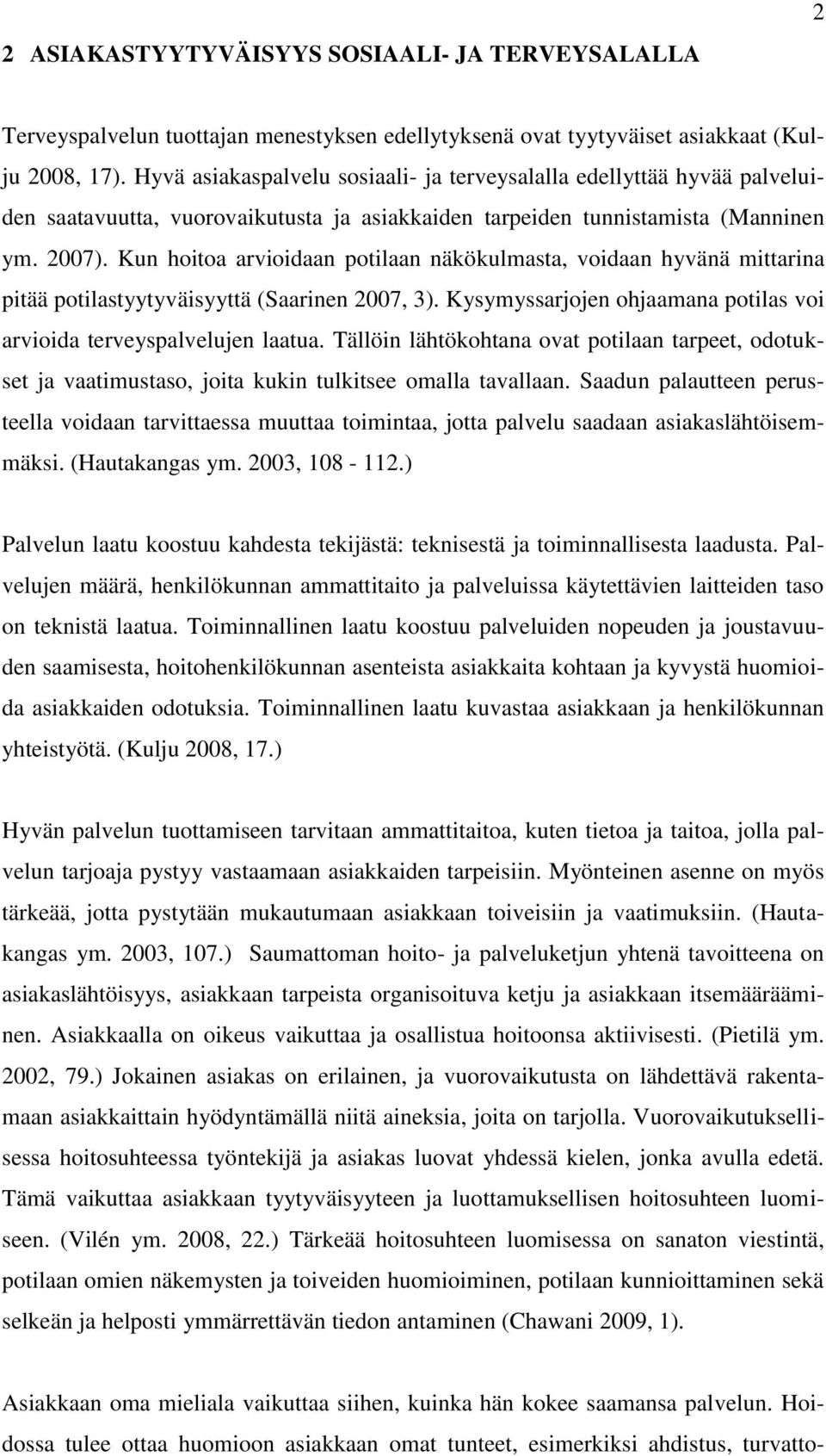 Kun hoitoa arvioidaan potilaan näkökulmasta, voidaan hyvänä mittarina pitää potilastyytyväisyyttä (Saarinen 2007, 3). Kysymyssarjojen ohjaamana potilas voi arvioida terveyspalvelujen laatua.