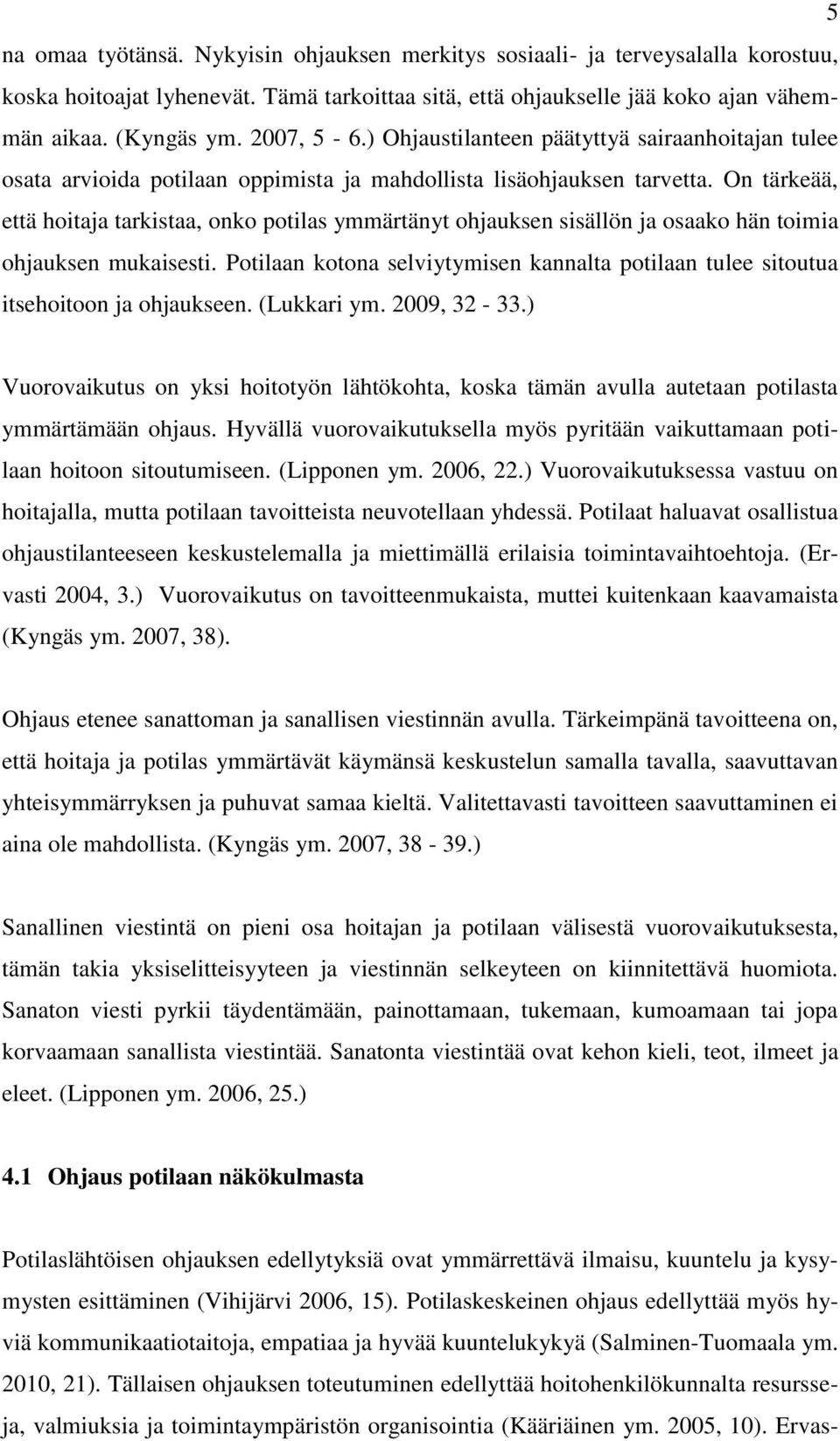 On tärkeää, että hoitaja tarkistaa, onko potilas ymmärtänyt ohjauksen sisällön ja osaako hän toimia ohjauksen mukaisesti.