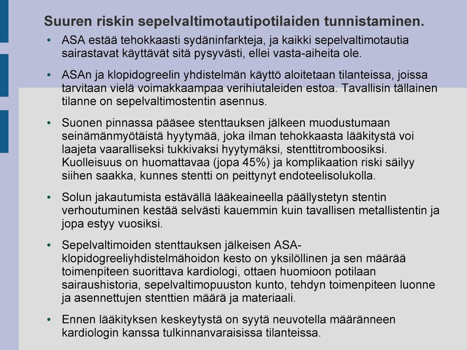 Suonen pinnassa pääsee stenttauksen jälkeen muodustumaan seinämänmyötäistä hyytymää, joka ilman tehokkaasta lääkitystä voi laajeta vaaralliseksi tukkivaksi hyytymäksi, stenttitromboosiksi.