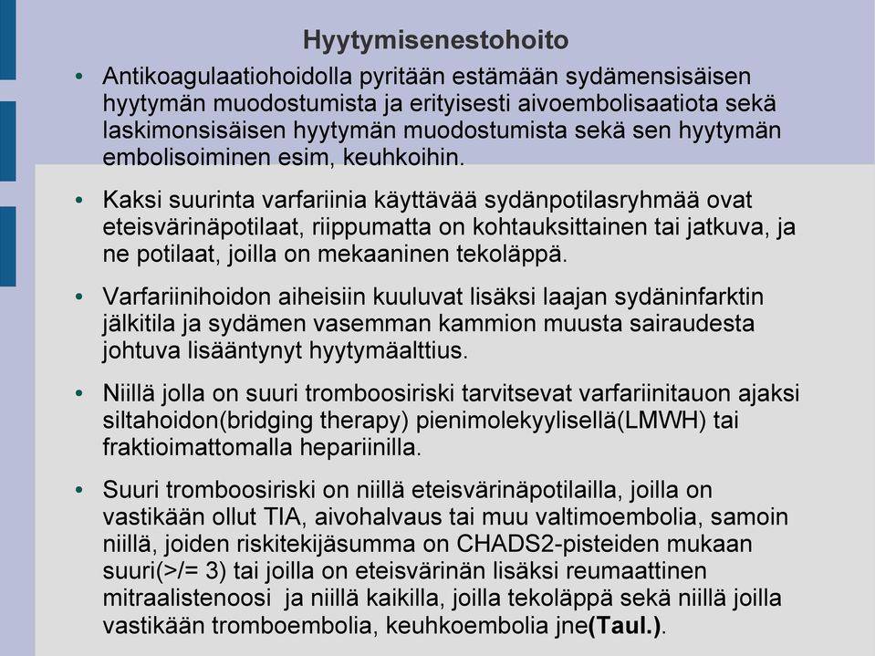 Kaksi suurinta varfariinia käyttävää sydänpotilasryhmää ovat eteisvärinäpotilaat, riippumatta on kohtauksittainen tai jatkuva, ja ne potilaat, joilla on mekaaninen tekoläppä.