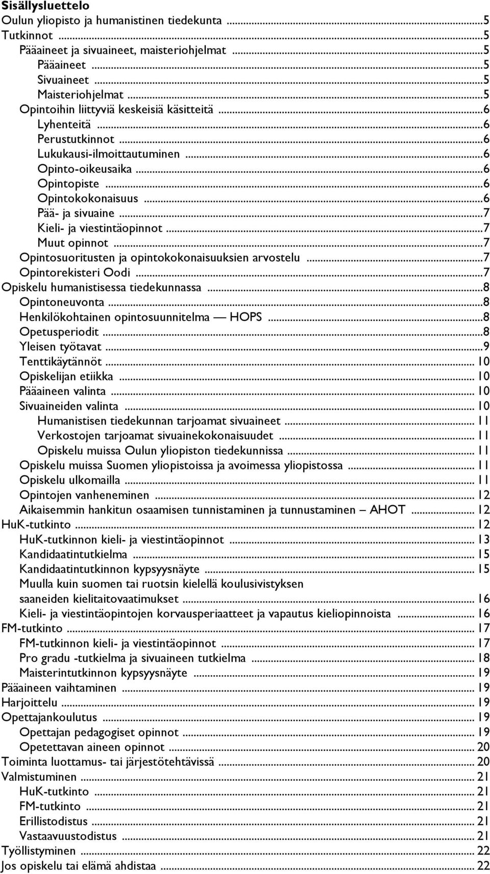 .. 7 Kieli- ja viestintäopinnot... 7 Muut opinnot... 7 Opintosuoritusten ja opintokokonaisuuksien arvostelu... 7 Opintorekisteri Oodi... 7 Opiskelu humanistisessa tiedekunnassa... 8 Opintoneuvonta.