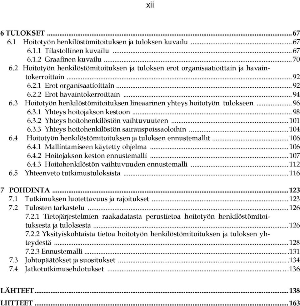 3 Hoitotyön henkilöstömitoituksen lineaarinen yhteys hoitotyön tulokseen... 96 6.3.1 Yhteys hoitojakson kestoon... 98 6.3.2 Yhteys hoitohenkilöstön vaihtuvuuteen... 101 6.3.3 Yhteys hoitohenkilöstön sairauspoissaoloihin.