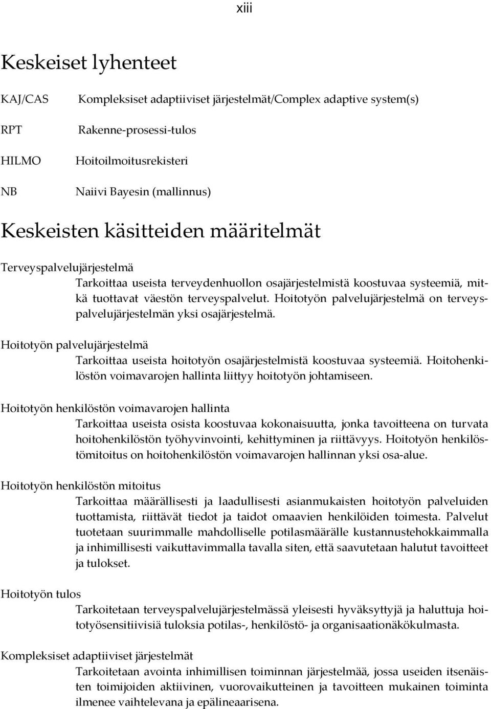 Hoitotyön palvelujärjestelmä on terveyspalvelujärjestelmän yksi osajärjestelmä. Hoitotyön palvelujärjestelmä Tarkoittaa useista hoitotyön osajärjestelmistä koostuvaa systeemiä.