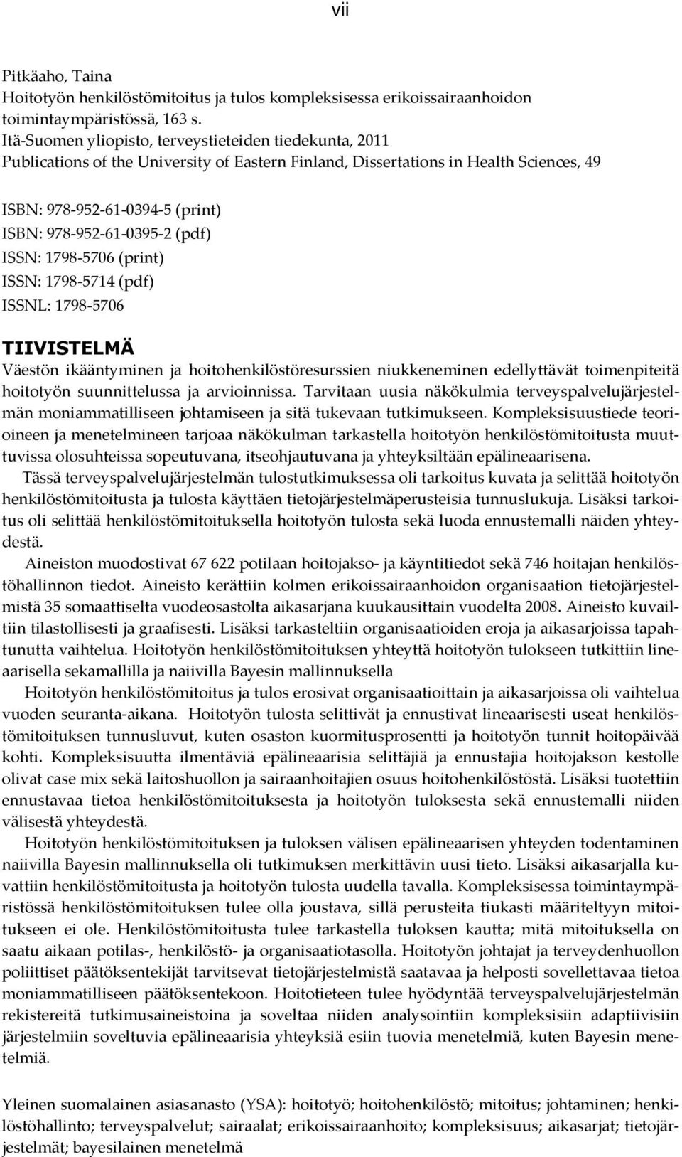 (pdf) ISSN: 1798-5706 (print) ISSN: 1798-5714 (pdf) ISSNL: 1798-5706 TIIVISTELMÄ Väestön ikääntyminen ja hoitohenkilöstöresurssien niukkeneminen edellyttävät toimenpiteitä hoitotyön suunnittelussa ja