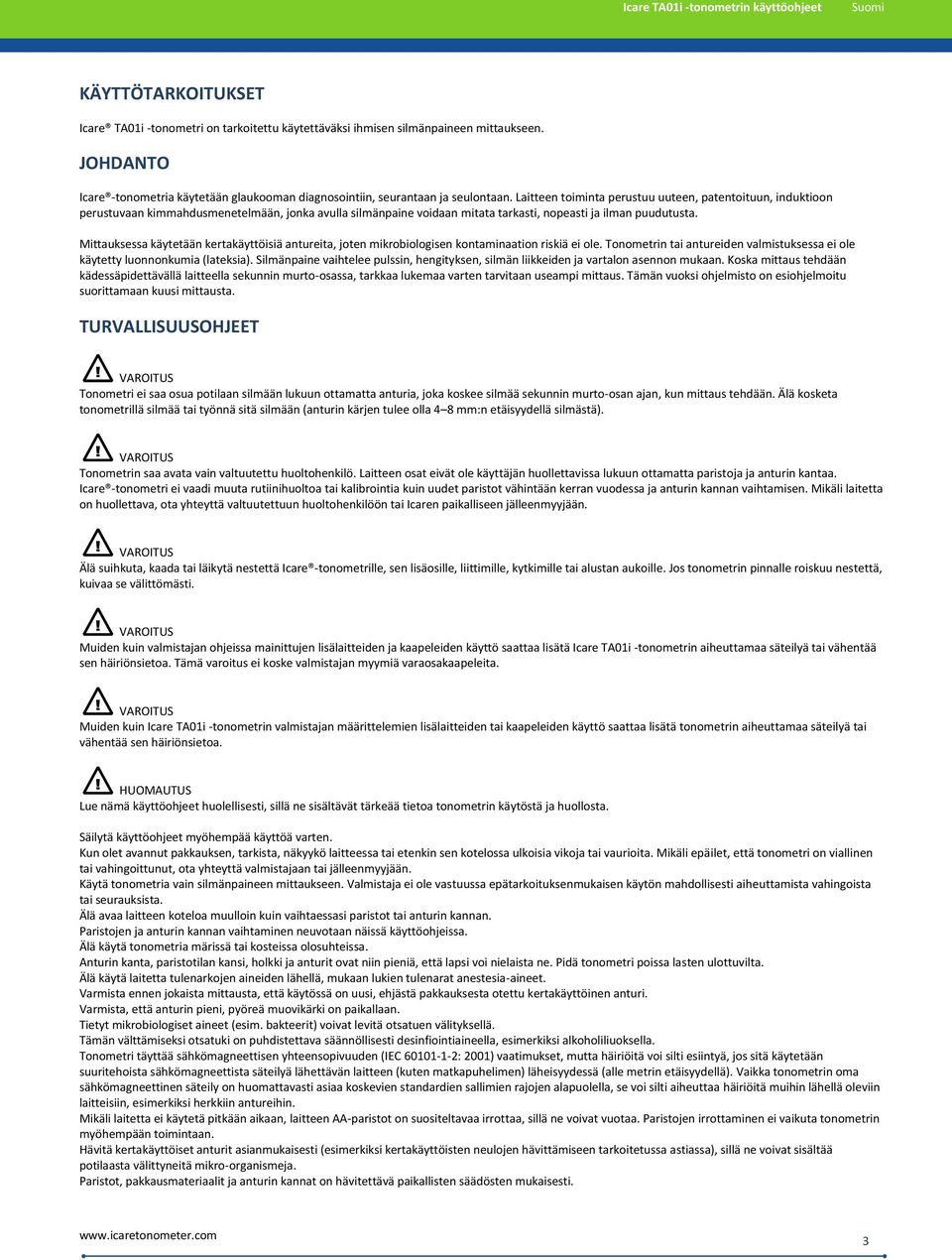 Mittauksessa käytetään kertakäyttöisiä antureita, joten mikrobiologisen kontaminaation riskiä ei ole. Tonometrin tai antureiden valmistuksessa ei ole käytetty luonnonkumia (lateksia).