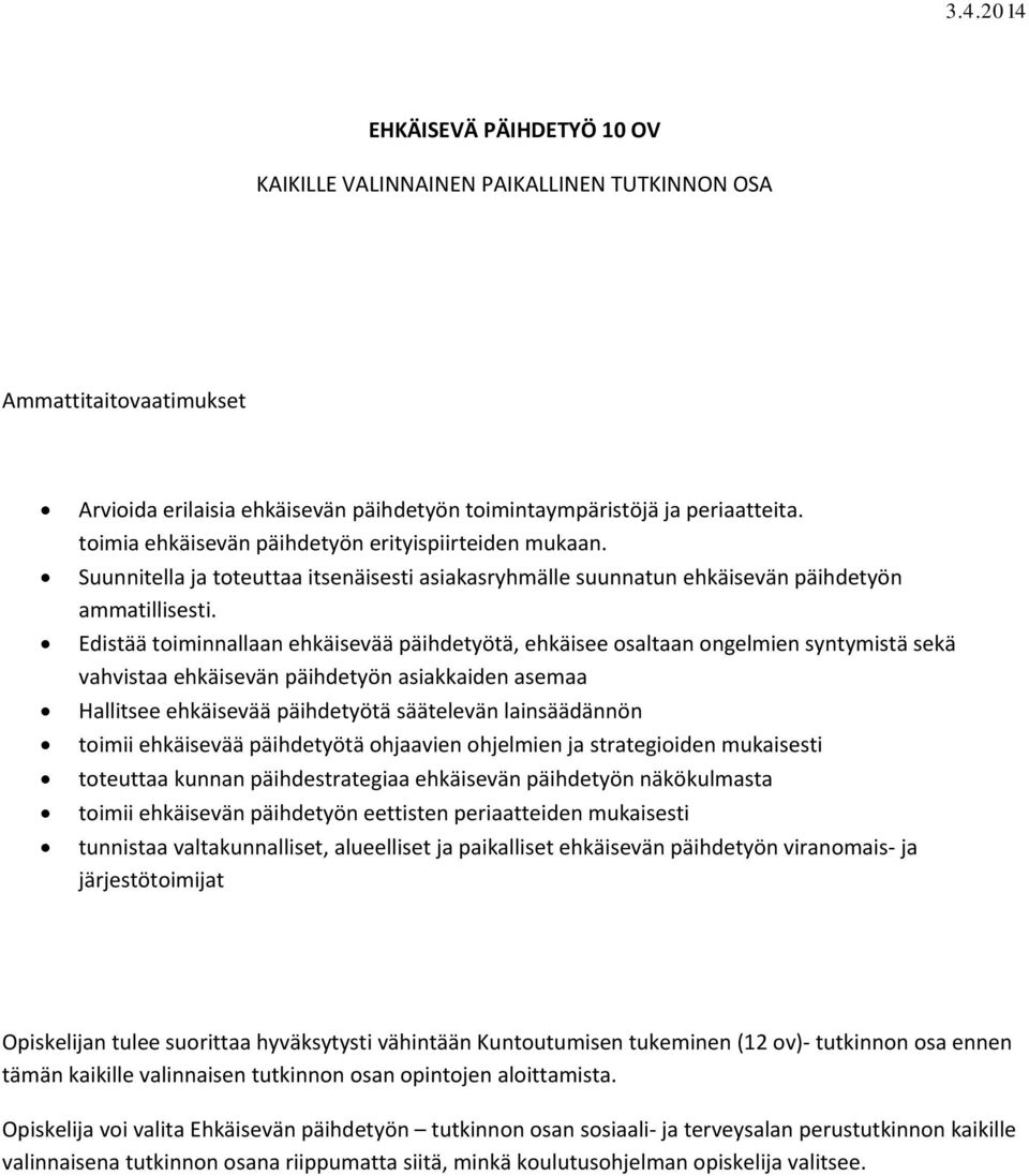 Edistää toiminnallaan ehkäisevää päihdetyötä, ehkäisee osaltaan ongelmien syntymistä sekä vahvistaa asiakkaiden asemaa Hallitsee ehkäisevää päihdetyötä säätelevän lainsäädännön toimii ehkäisevää