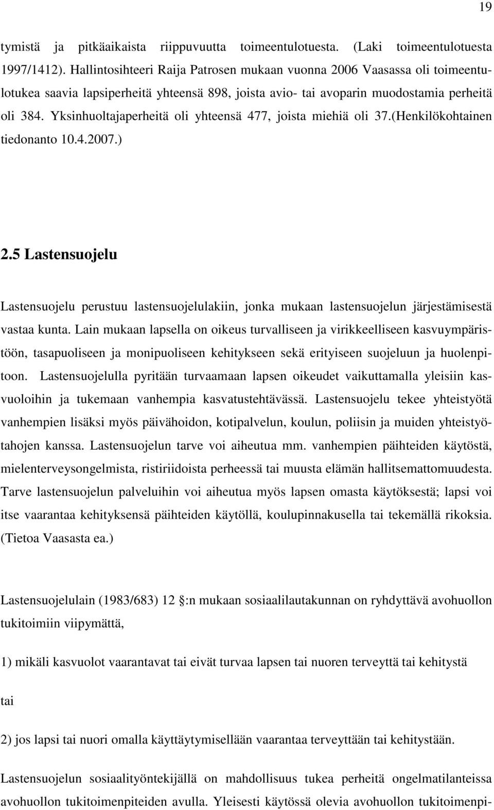 Yksinhuoltajaperheitä oli yhteensä 477, joista miehiä oli 37.(Henkilökohtainen tiedonanto 10.4.2007.) 2.