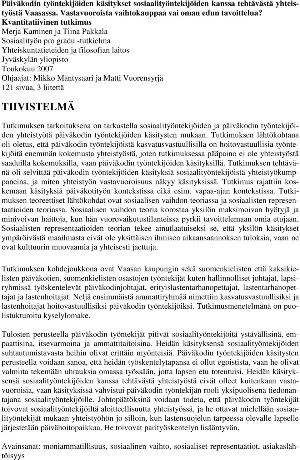 Matti Vuorensyrjä 121 sivua, 3 liitettä TIIVISTELMÄ Tutkimuksen tarkoituksena on tarkastella sosiaalityöntekijöiden ja päiväkodin työntekijöiden yhteistyötä päiväkodin työntekijöiden käsitysten