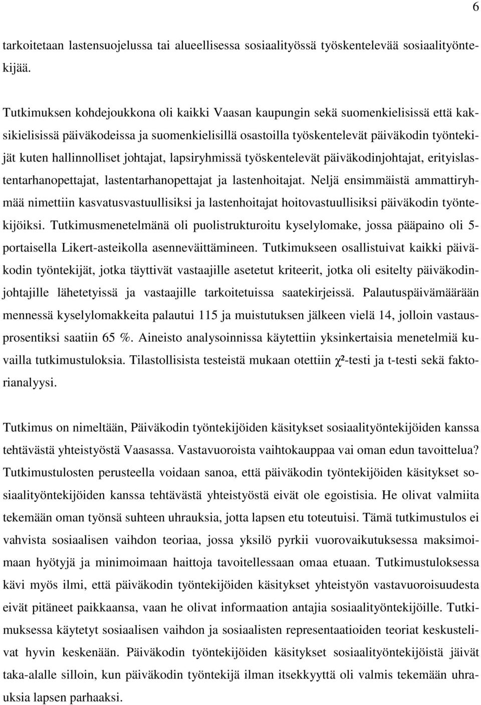 hallinnolliset johtajat, lapsiryhmissä työskentelevät päiväkodinjohtajat, erityislastentarhanopettajat, lastentarhanopettajat ja lastenhoitajat.