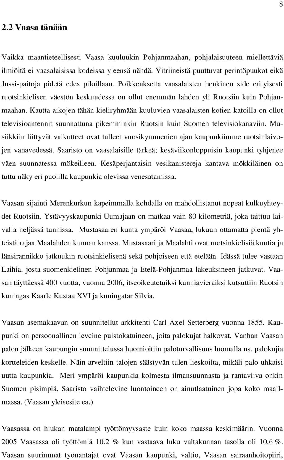 Poikkeuksetta vaasalaisten henkinen side erityisesti ruotsinkielisen väestön keskuudessa on ollut enemmän lahden yli Ruotsiin kuin Pohjanmaahan.