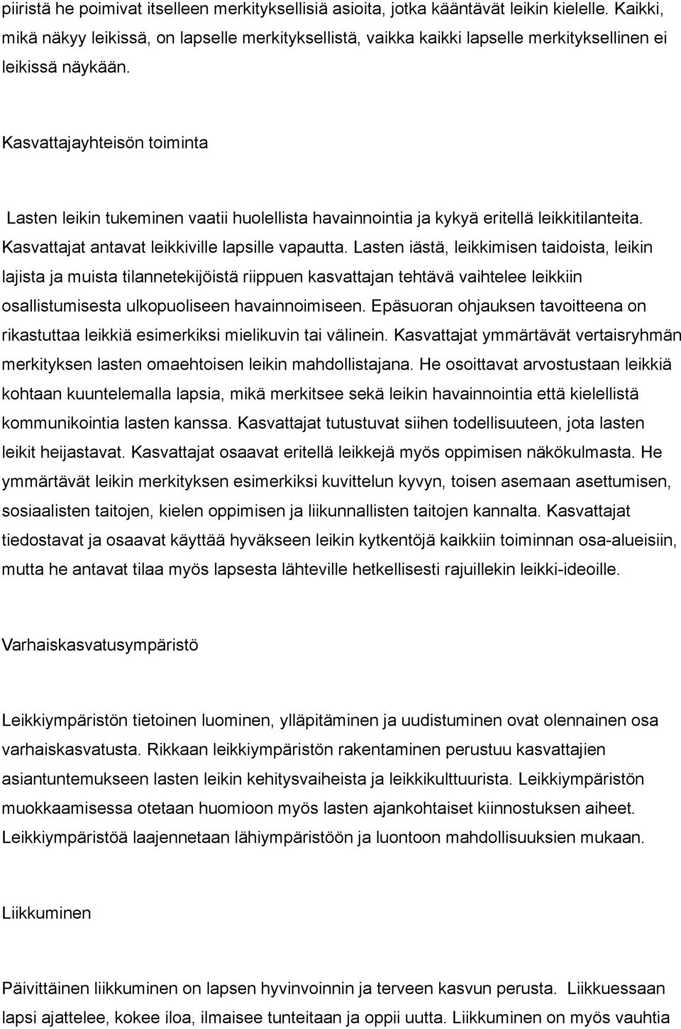 Kasvattajayhteisön toiminta Lasten leikin tukeminen vaatii huolellista havainnointia ja kykyä eritellä leikkitilanteita. Kasvattajat antavat leikkiville lapsille vapautta.