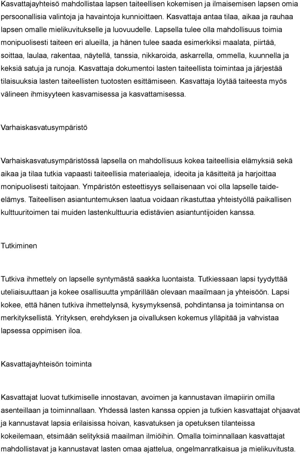 Lapsella tulee olla mahdollisuus toimia monipuolisesti taiteen eri alueilla, ja hänen tulee saada esimerkiksi maalata, piirtää, soittaa, laulaa, rakentaa, näytellä, tanssia, nikkaroida, askarrella,