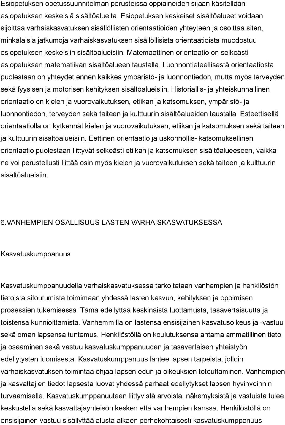 orientaatioista muodostuu esiopetuksen keskeisiin sisältöalueisiin. Matemaattinen orientaatio on selkeästi esiopetuksen matematiikan sisältöalueen taustalla.