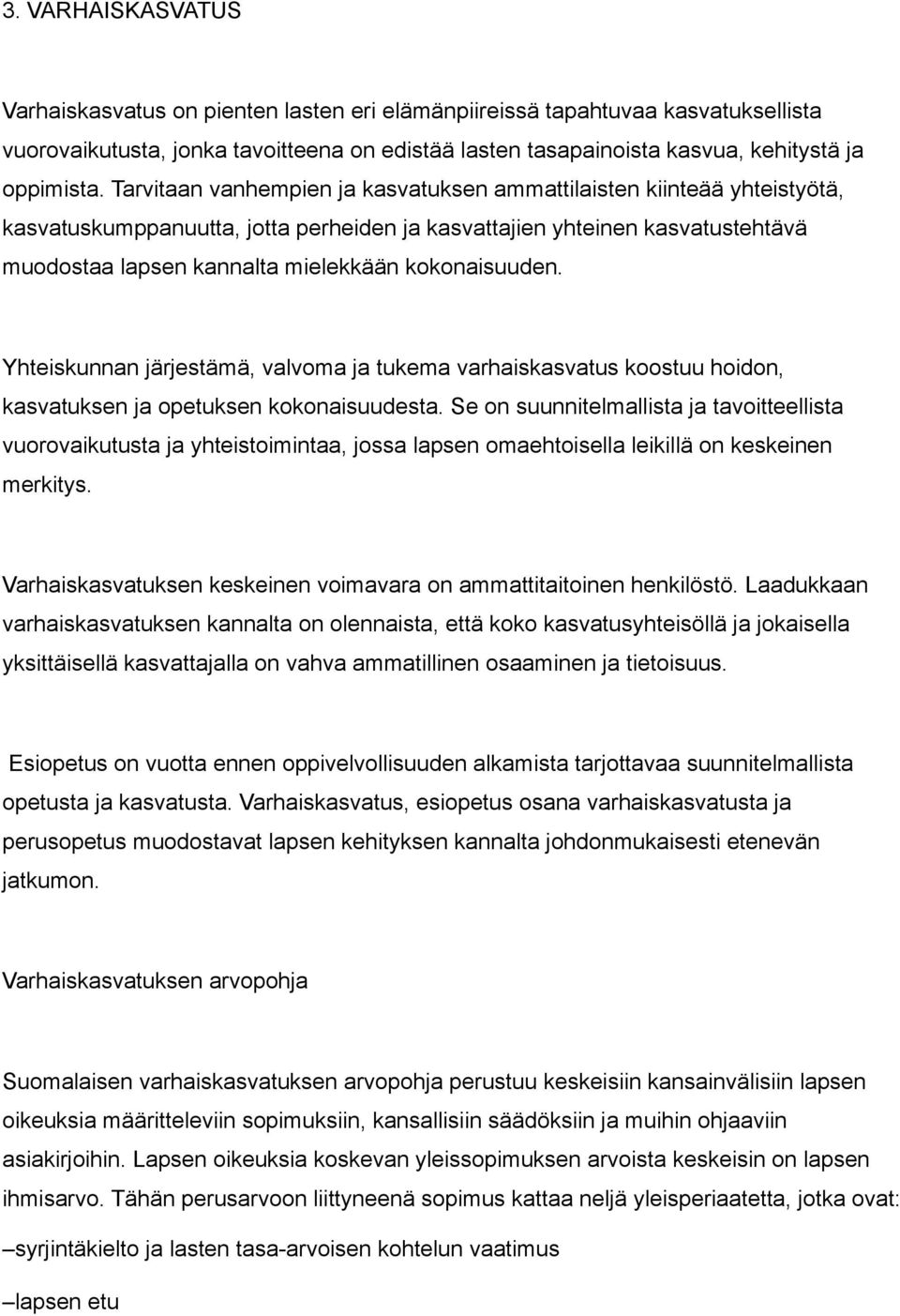 kokonaisuuden. Yhteiskunnan järjestämä, valvoma ja tukema varhaiskasvatus koostuu hoidon, kasvatuksen ja opetuksen kokonaisuudesta.