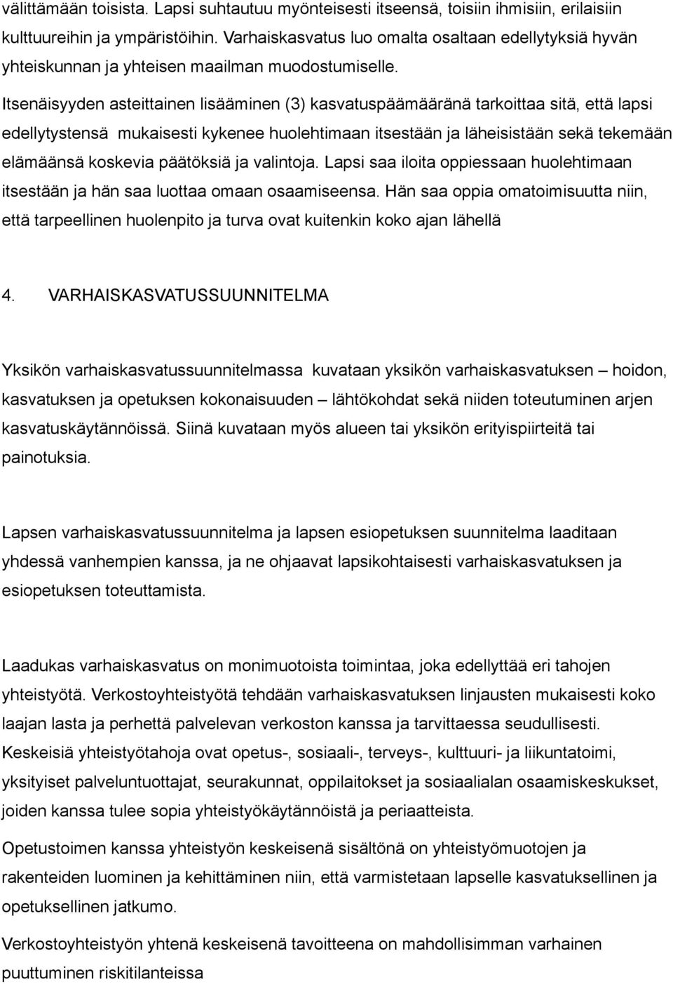 Itsenäisyyden asteittainen lisääminen (3) kasvatuspäämääränä tarkoittaa sitä, että lapsi edellytystensä mukaisesti kykenee huolehtimaan itsestään ja läheisistään sekä tekemään elämäänsä koskevia