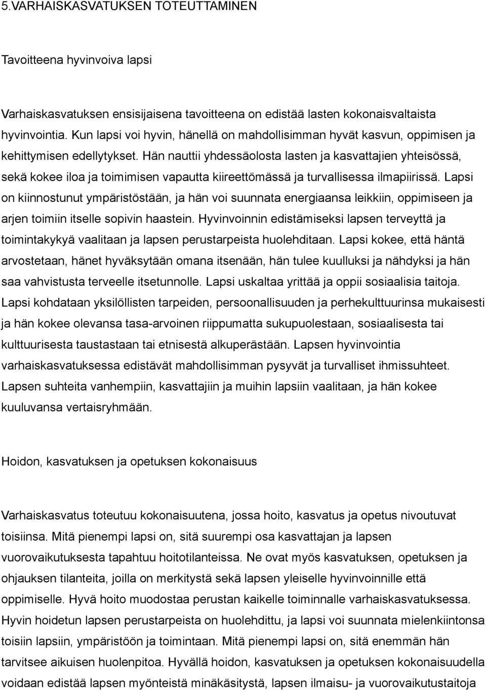 Hän nauttii yhdessäolosta lasten ja kasvattajien yhteisössä, sekä kokee iloa ja toimimisen vapautta kiireettömässä ja turvallisessa ilmapiirissä.