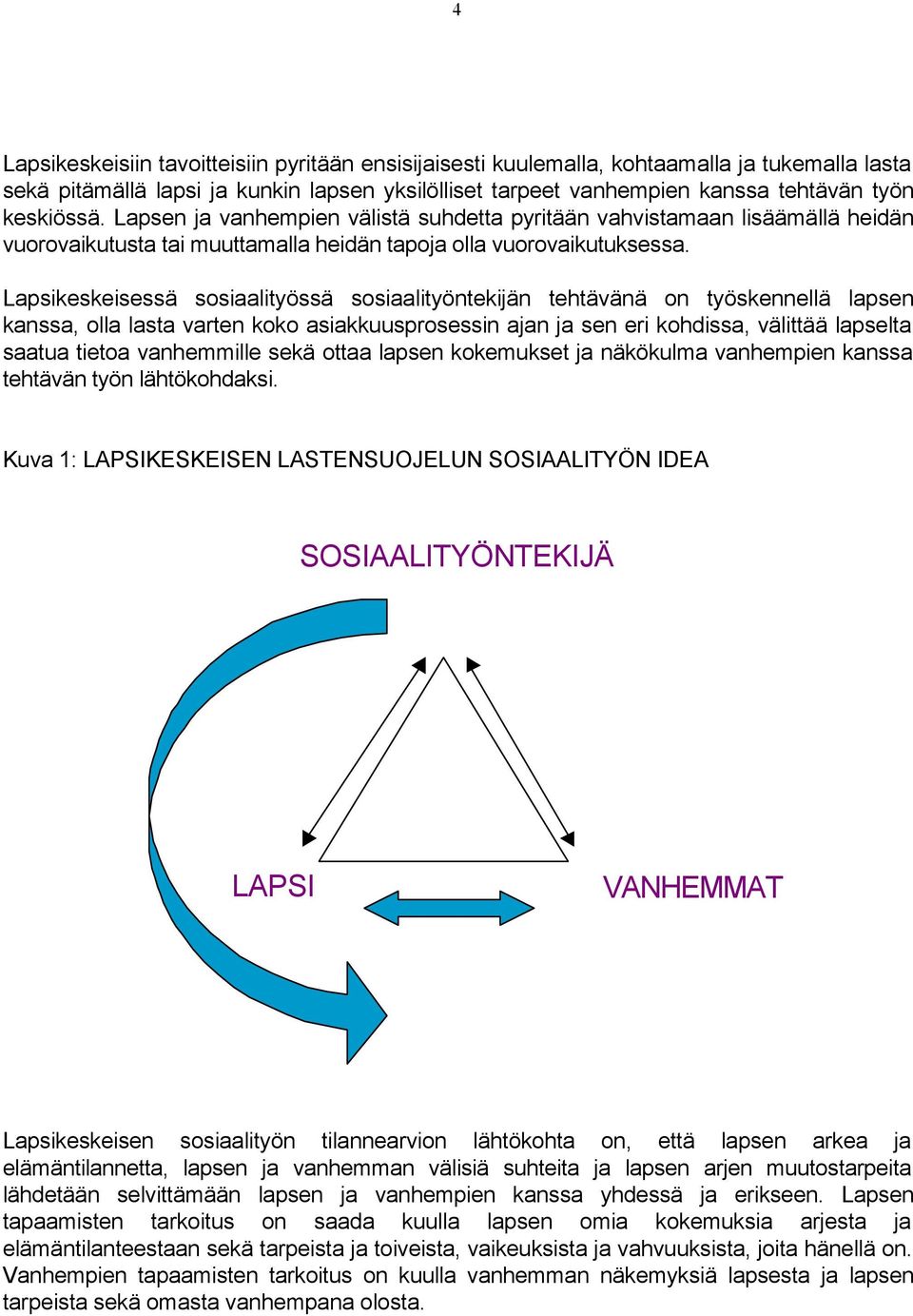 Lapsikeskeisessä sosiaalityössä sosiaalityöntekijän tehtävänä on työskennellä lapsen kanssa, olla lasta varten koko asiakkuusprosessin ajan ja sen eri kohdissa, välittää lapselta saatua tietoa